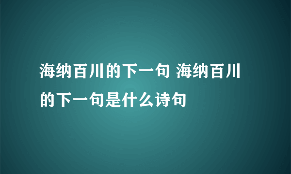 海纳百川的下一句 海纳百川的下一句是什么诗句