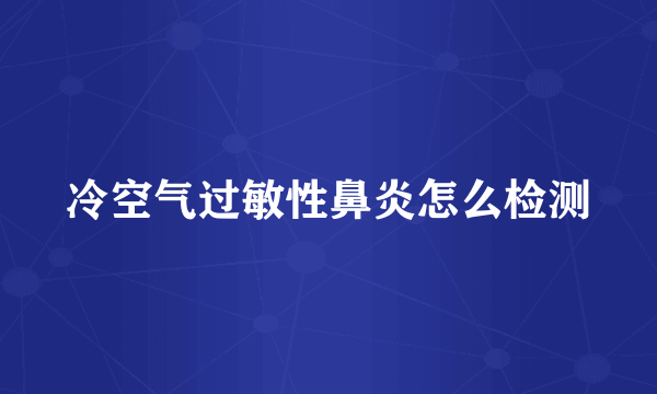 冷空气过敏性鼻炎怎么检测