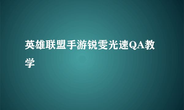 英雄联盟手游锐雯光速QA教学