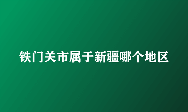 铁门关市属于新疆哪个地区