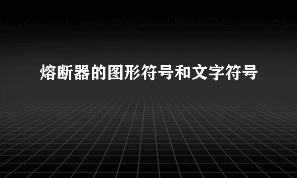 熔断器的图形符号和文字符号