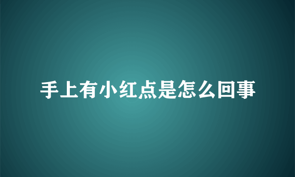 手上有小红点是怎么回事