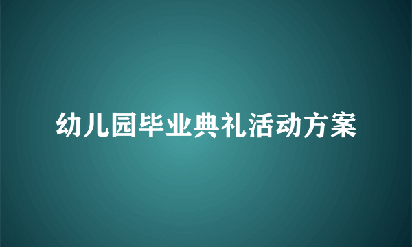 幼儿园毕业典礼活动方案