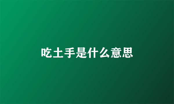 吃土手是什么意思