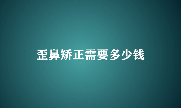 歪鼻矫正需要多少钱