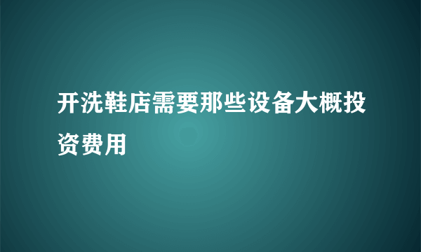 开洗鞋店需要那些设备大概投资费用