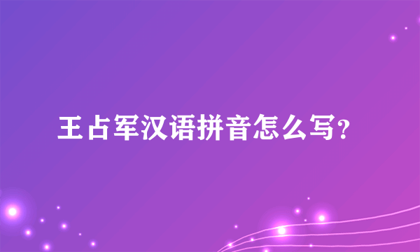 王占军汉语拼音怎么写？