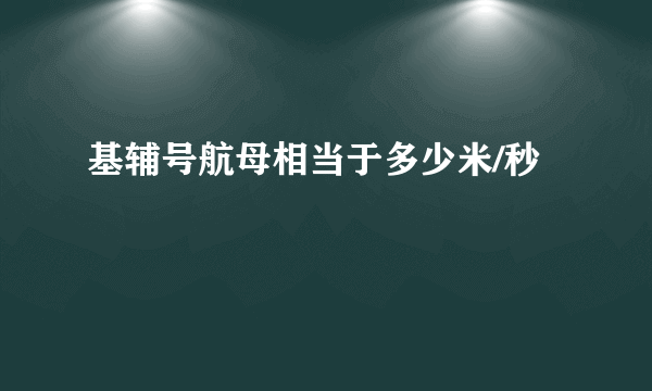 基辅号航母相当于多少米/秒