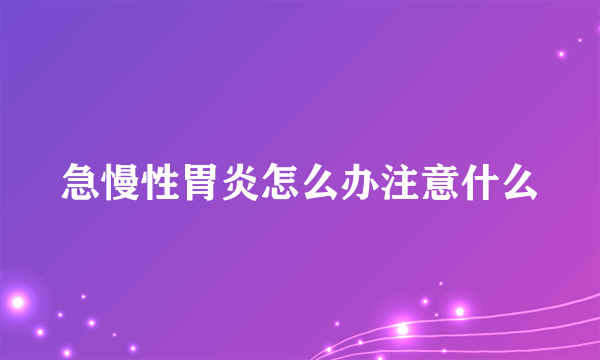 急慢性胃炎怎么办注意什么