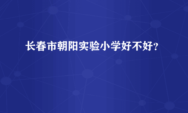 长春市朝阳实验小学好不好？