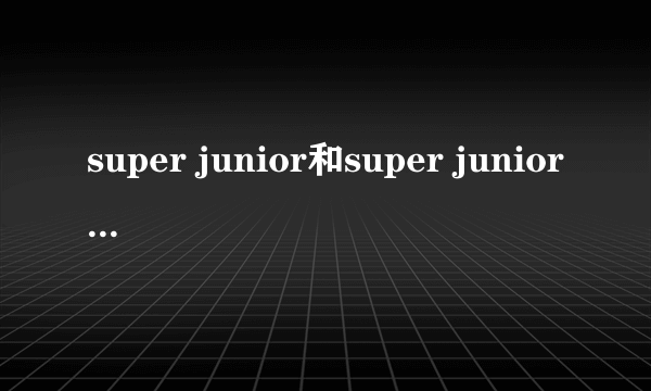 super junior和super junior M什么关系啊？