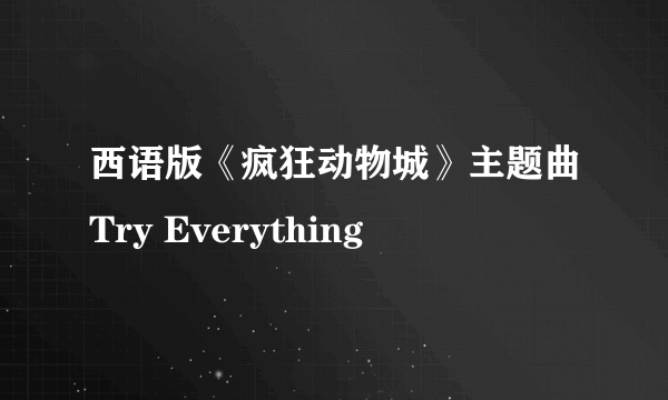 西语版《疯狂动物城》主题曲Try Everything