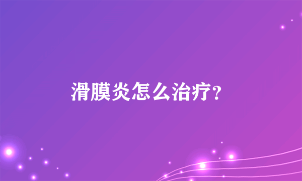 滑膜炎怎么治疗？