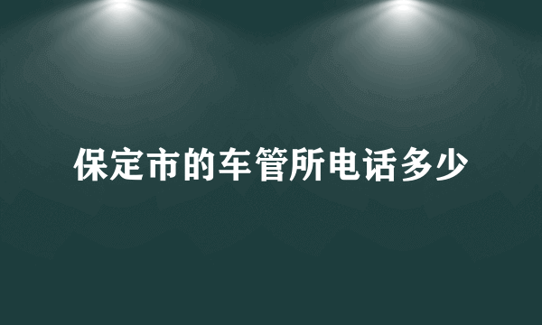 保定市的车管所电话多少