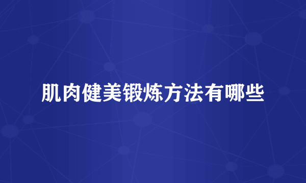 肌肉健美锻炼方法有哪些