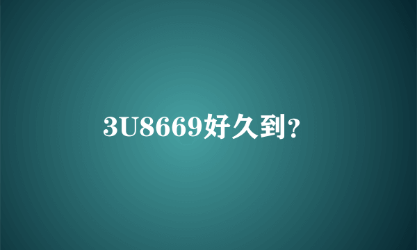 3U8669好久到？