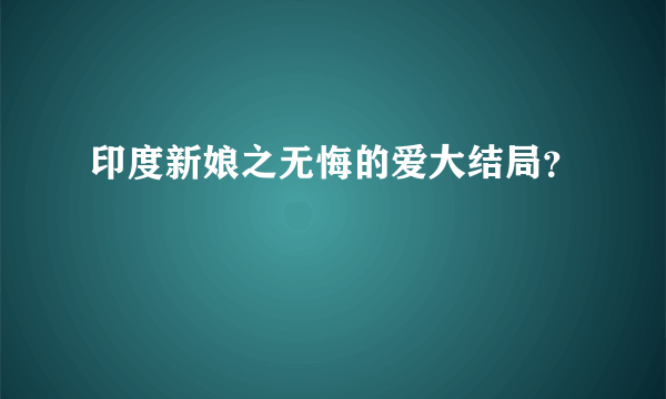 印度新娘之无悔的爱大结局？