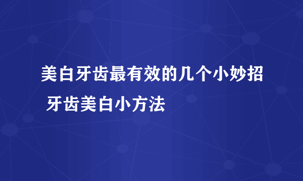 美白牙齿最有效的几个小妙招 牙齿美白小方法