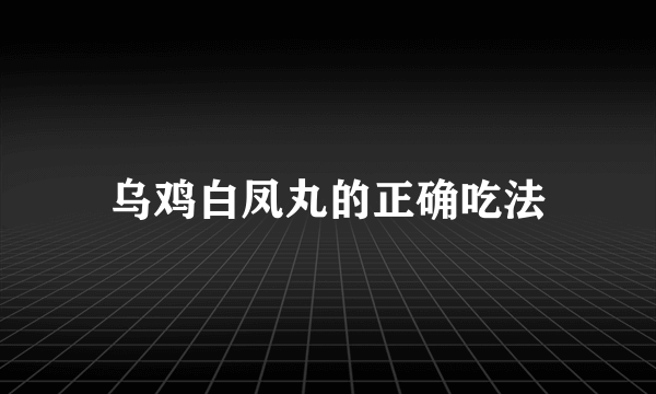 乌鸡白凤丸的正确吃法