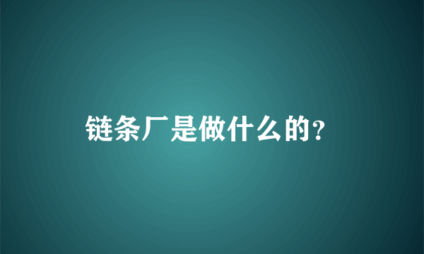 链条厂是做什么的？