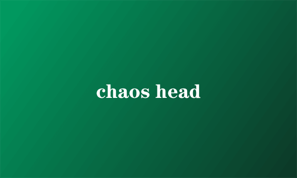 chaos head