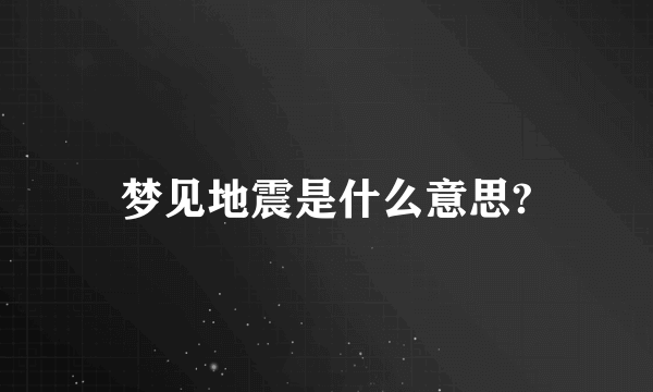 梦见地震是什么意思?