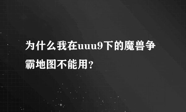 为什么我在uuu9下的魔兽争霸地图不能用？