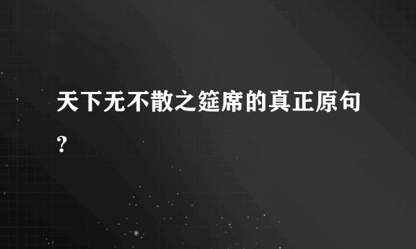 天下无不散之筵席的真正原句？