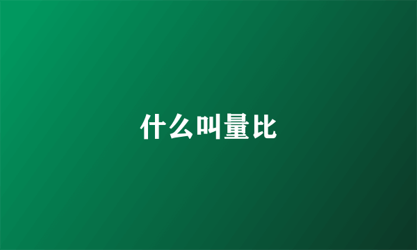 什么叫量比