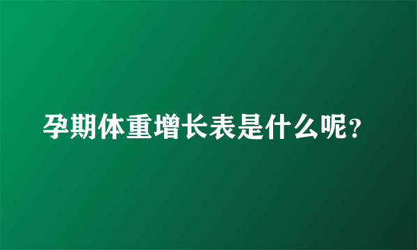 孕期体重增长表是什么呢？