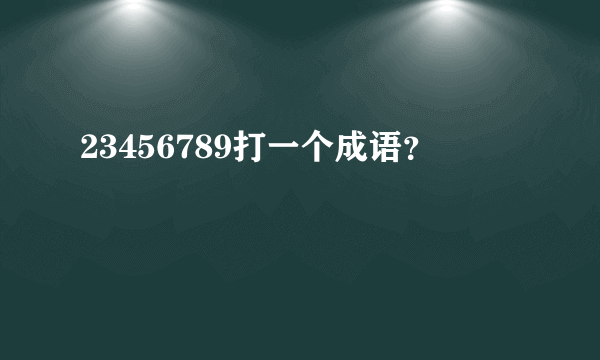 23456789打一个成语？