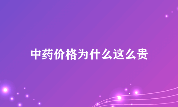 中药价格为什么这么贵