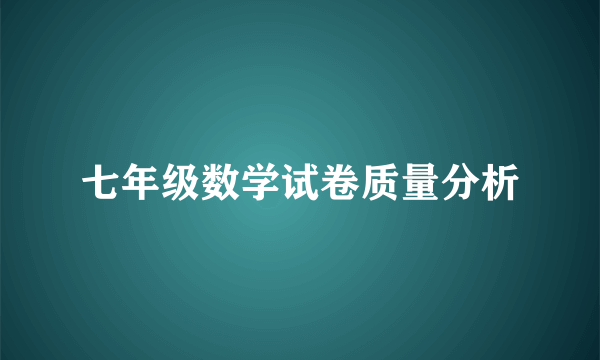 七年级数学试卷质量分析