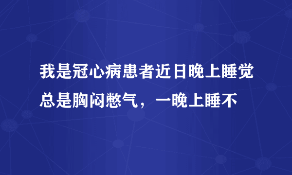 我是冠心病患者近日晚上睡觉总是胸闷憋气，一晚上睡不