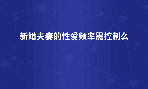 新婚夫妻的性爱频率需控制么