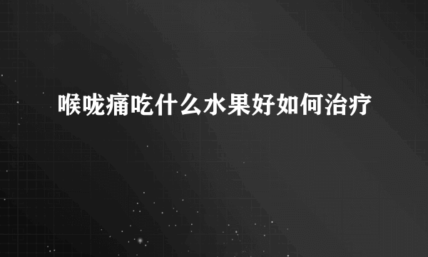 喉咙痛吃什么水果好如何治疗