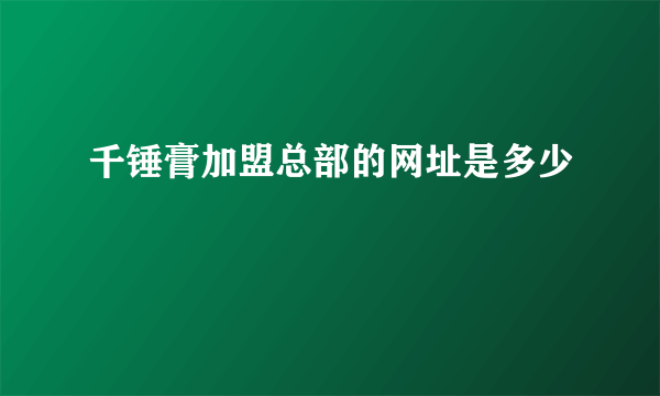 千锤膏加盟总部的网址是多少