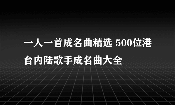 一人一首成名曲精选 500位港台内陆歌手成名曲大全