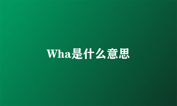 Wha是什么意思