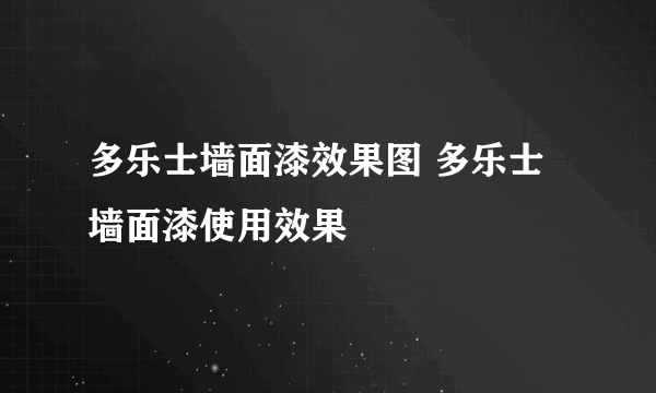 多乐士墙面漆效果图 多乐士墙面漆使用效果