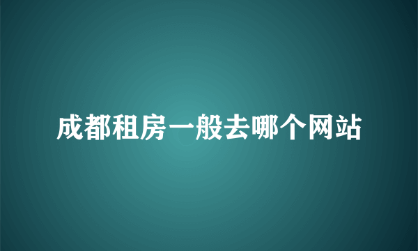 成都租房一般去哪个网站