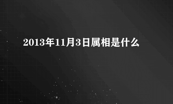 2013年11月3日属相是什么