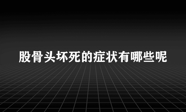 股骨头坏死的症状有哪些呢