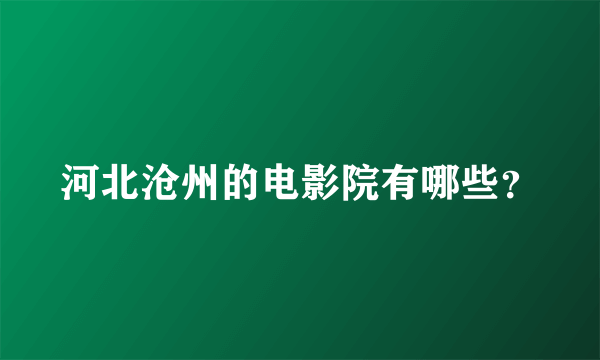 河北沧州的电影院有哪些？