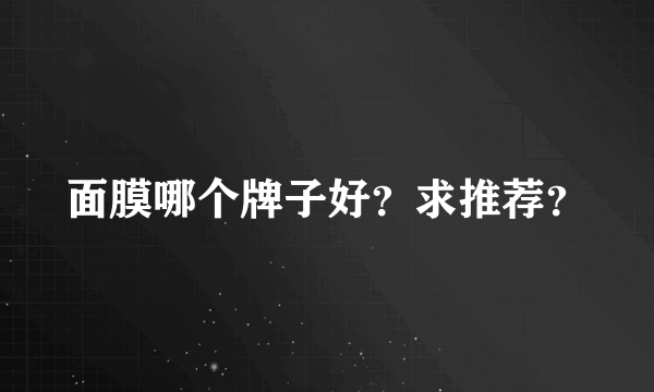 面膜哪个牌子好？求推荐？