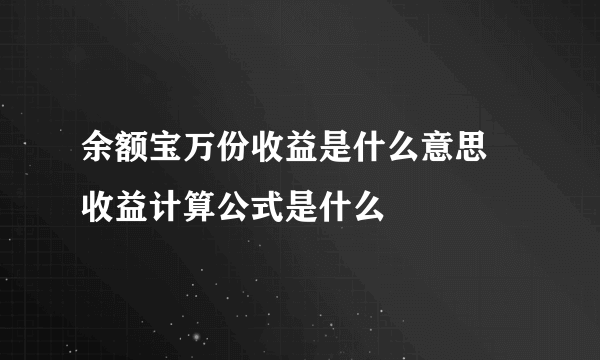 余额宝万份收益是什么意思 收益计算公式是什么