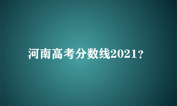 河南高考分数线2021？