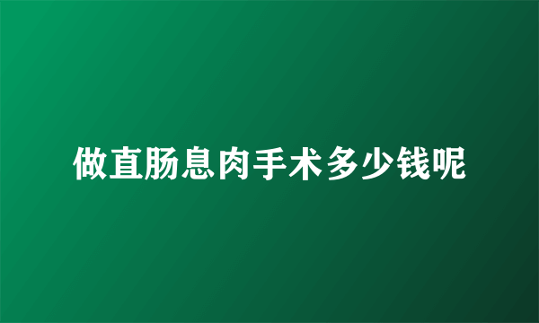 做直肠息肉手术多少钱呢