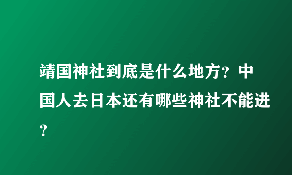 靖国神社到底是什么地方？中国人去日本还有哪些神社不能进？