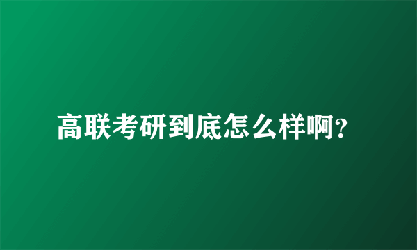 高联考研到底怎么样啊？